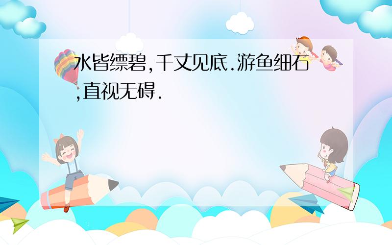 水皆缥碧,千丈见底.游鱼细石,直视无碍.