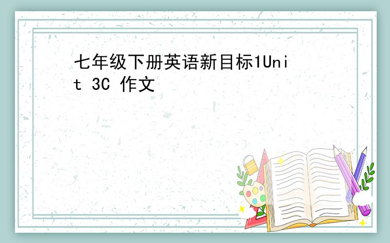 七年级下册英语新目标1Unit 3C 作文