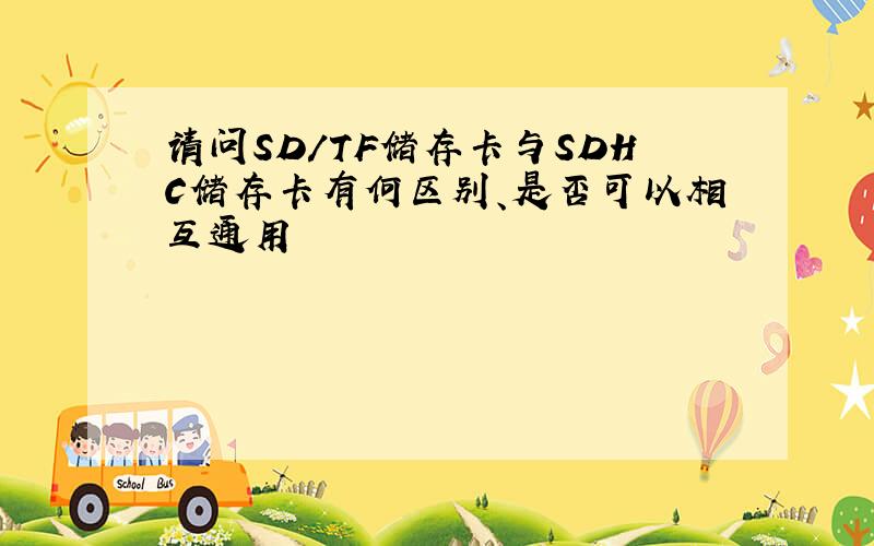 请问SD/TF储存卡与SDHC储存卡有何区别、是否可以相互通用