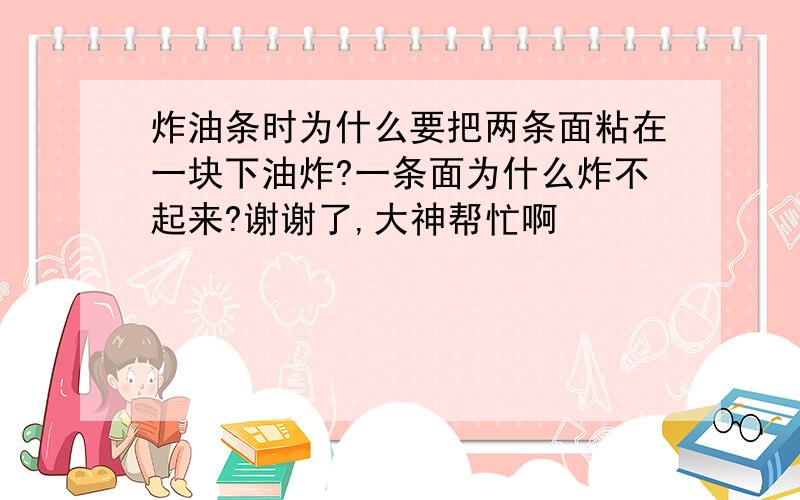 炸油条时为什么要把两条面粘在一块下油炸?一条面为什么炸不起来?谢谢了,大神帮忙啊