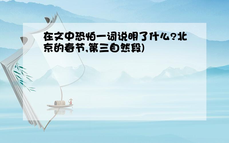 在文中恐怕一词说明了什么?北京的春节,第三自然段)