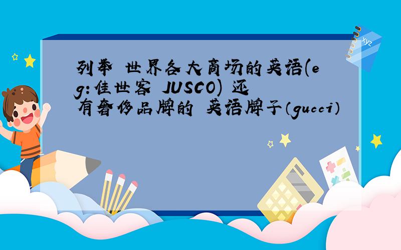 列举 世界各大商场的英语(eg:佳世客 JUSCO) 还有奢侈品牌的 英语牌子（gucci）