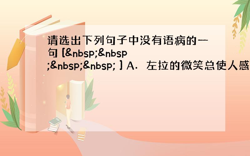 请选出下列句子中没有语病的一句 [     ] A．左拉的微笑总使人感到有点嘲讽