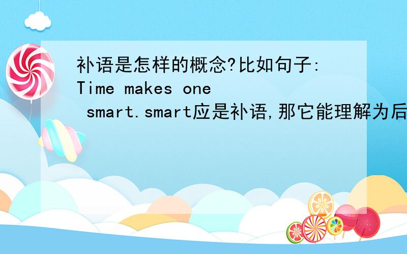 补语是怎样的概念?比如句子:Time makes one smart.smart应是补语,那它能理解为后置定语吗?