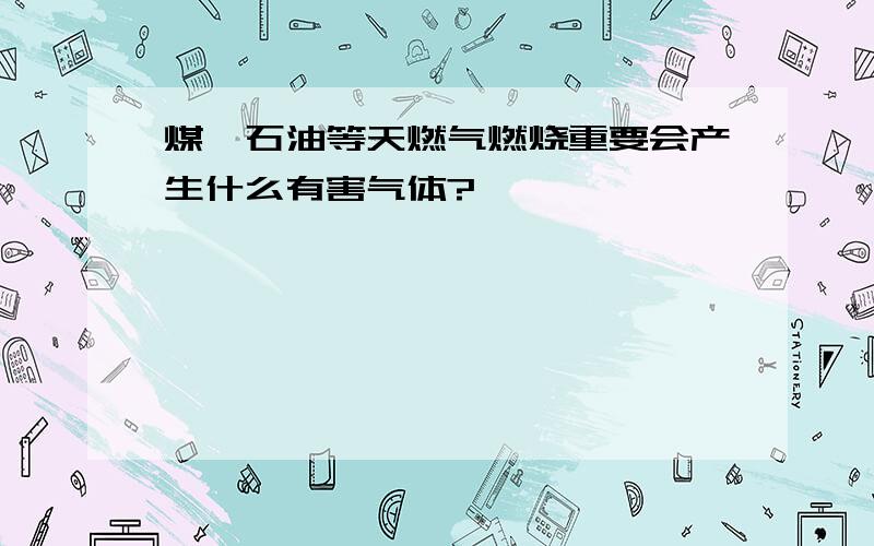 煤,石油等天燃气燃烧重要会产生什么有害气体?