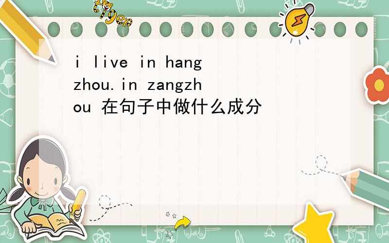 i live in hangzhou.in zangzhou 在句子中做什么成分