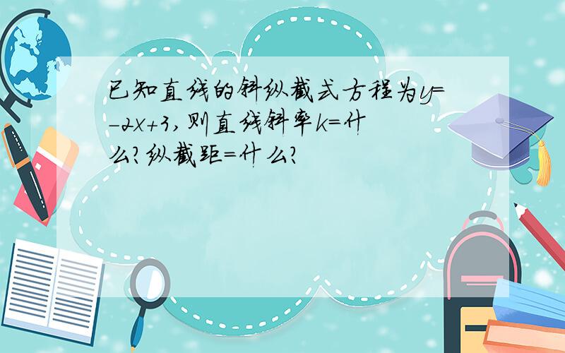 已知直线的斜纵截式方程为y=-2x+3,则直线斜率k=什么?纵截距=什么?