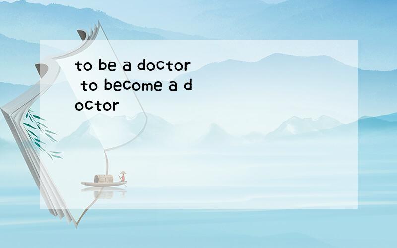 to be a doctor to become a doctor