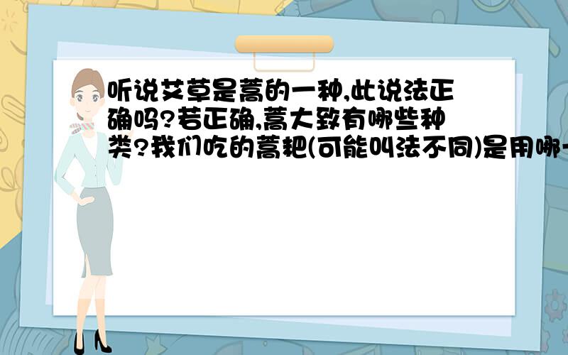 听说艾草是蒿的一种,此说法正确吗?若正确,蒿大致有哪些种类?我们吃的蒿粑(可能叫法不同)是用哪一种作为原