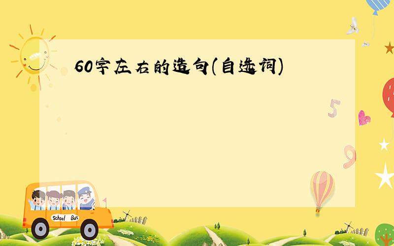 60字左右的造句(自选词)