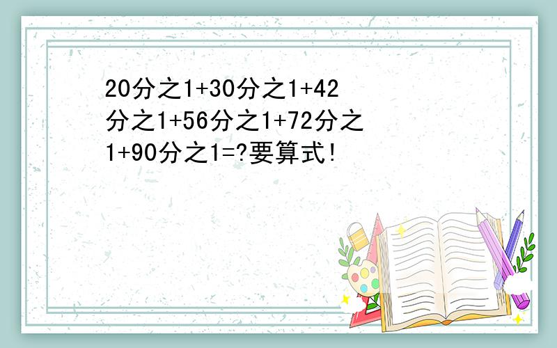 20分之1+30分之1+42分之1+56分之1+72分之1+90分之1=?要算式!