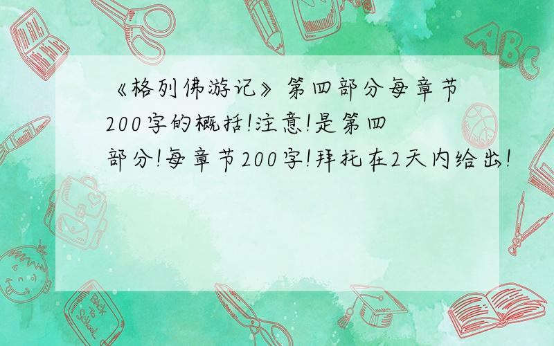 《格列佛游记》第四部分每章节200字的概括!注意!是第四部分!每章节200字!拜托在2天内给出!