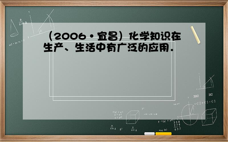 （2006•宜昌）化学知识在生产、生活中有广泛的应用．