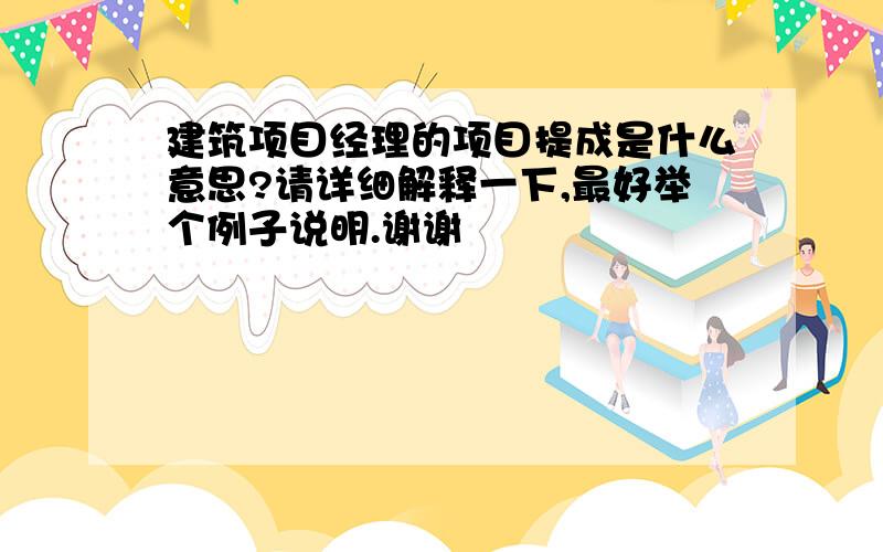 建筑项目经理的项目提成是什么意思?请详细解释一下,最好举个例子说明.谢谢