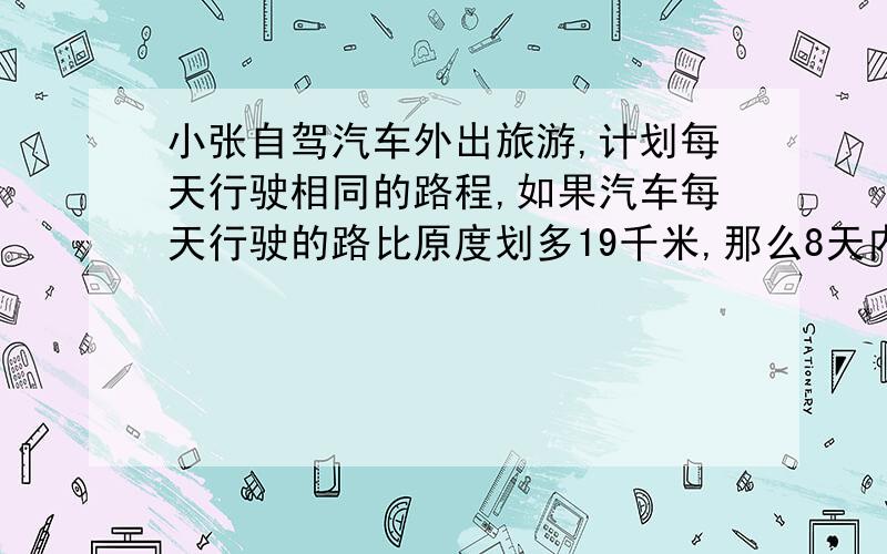 小张自驾汽车外出旅游,计划每天行驶相同的路程,如果汽车每天行驶的路比原度划多19千米,那么8天内它的行程就超过2200千