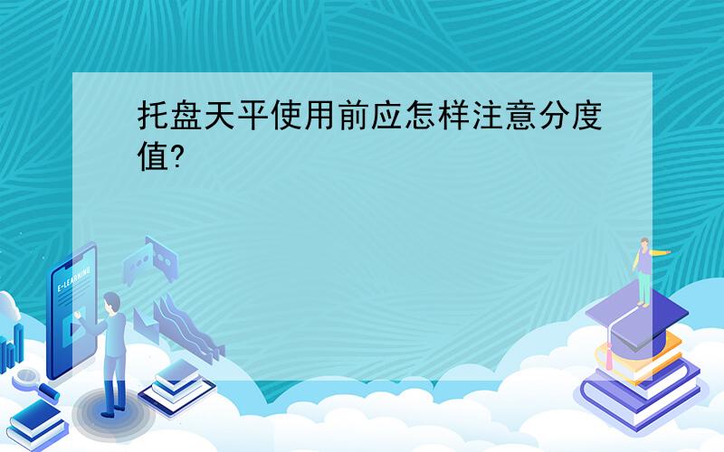 托盘天平使用前应怎样注意分度值?