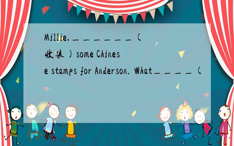 Millie,______(收集)some Chinese stamps for Anderson. What____(