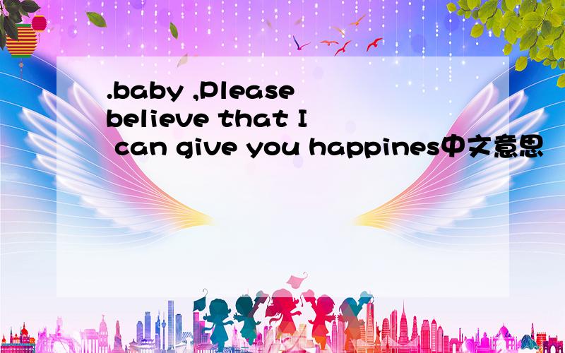 .baby ,Please believe that I can give you happines中文意思