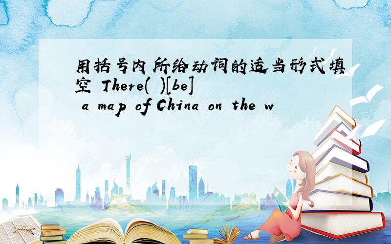 用括号内所给动词的适当形式填空 There( )[be] a map of China on the w