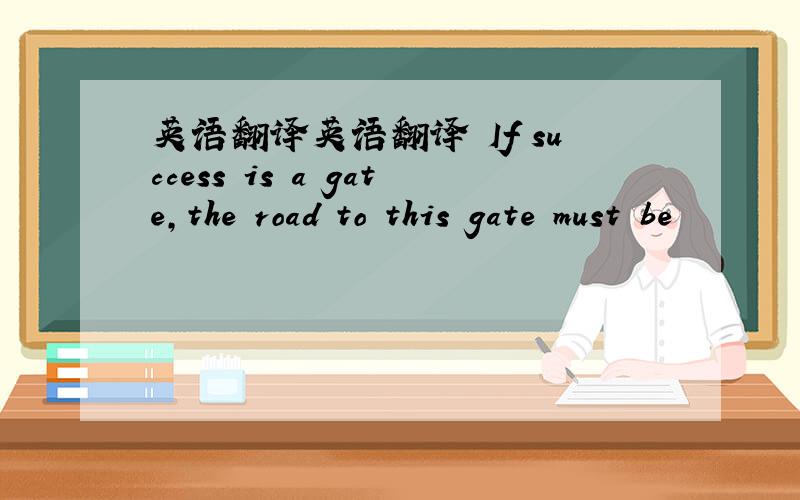 英语翻译英语翻译 If success is a gate,the road to this gate must be