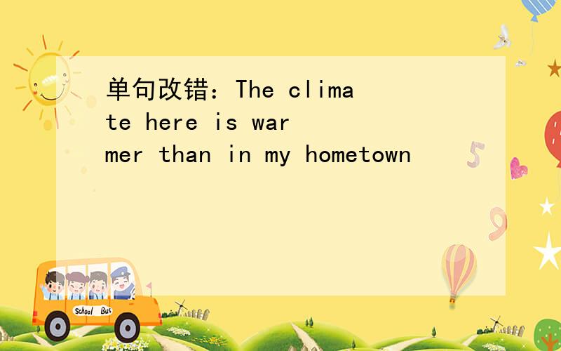 单句改错：The climate here is warmer than in my hometown