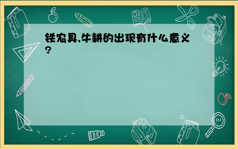 铁农具,牛耕的出现有什么意义?