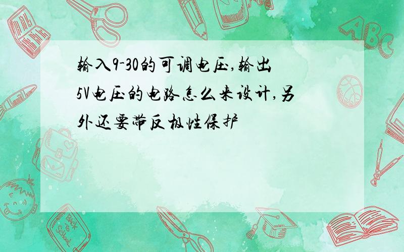 输入9-30的可调电压,输出5V电压的电路怎么来设计,另外还要带反极性保护