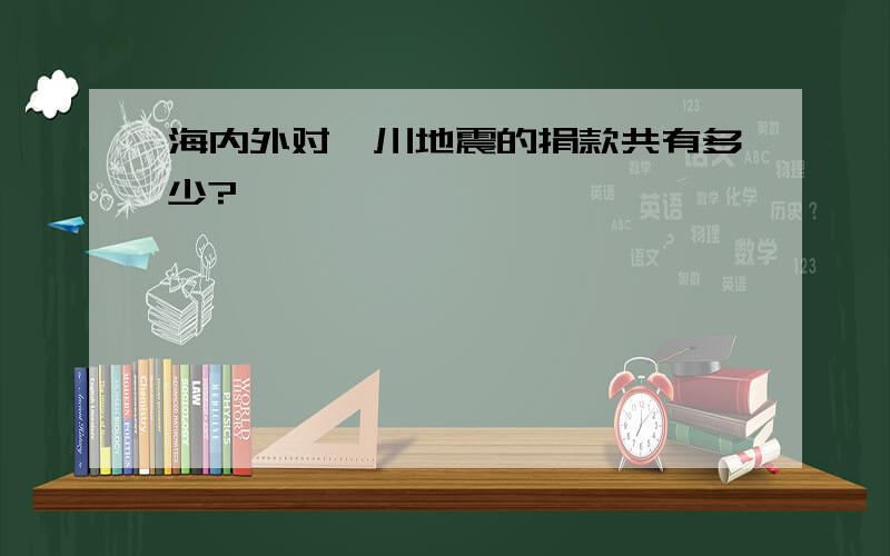 海内外对汶川地震的捐款共有多少?