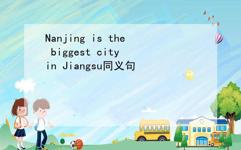 Nanjing is the biggest city in Jiangsu同义句