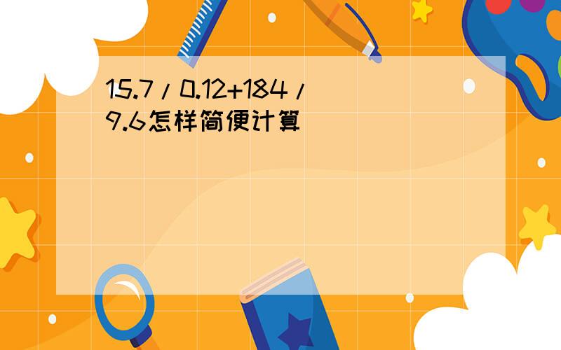 15.7/0.12+184/9.6怎样简便计算