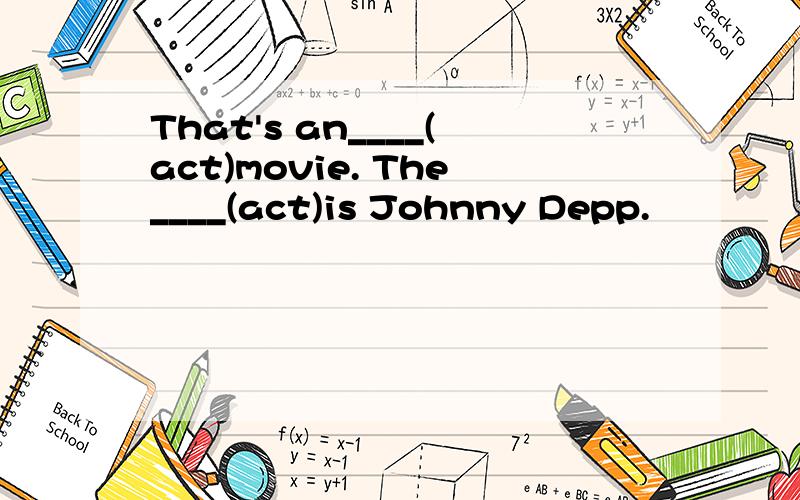 That's an____(act)movie. The____(act)is Johnny Depp.