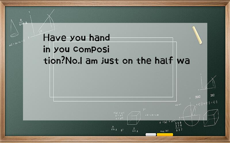 Have you hand in you composition?No.I am just on the half wa