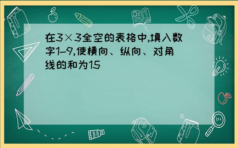 在3×3全空的表格中,填入数字1-9,使横向、纵向、对角线的和为15