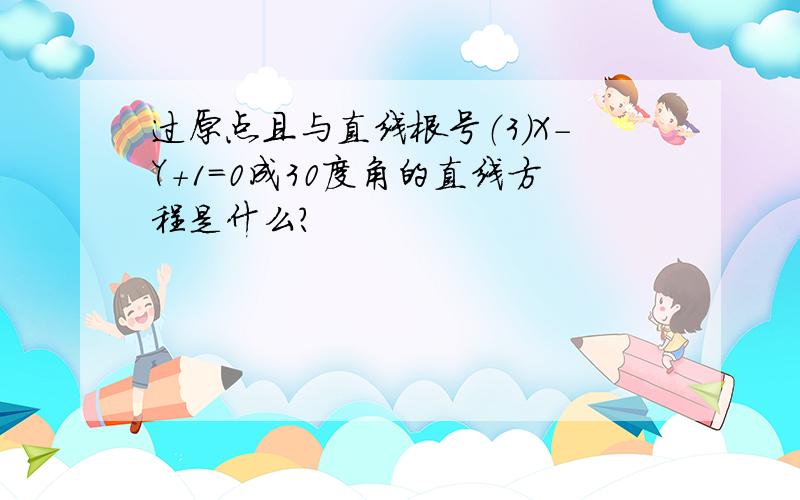 过原点且与直线根号（3）X－Y+1＝0成30度角的直线方程是什么?