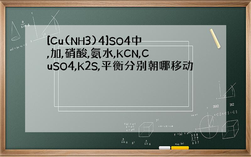 [Cu(NH3)4]SO4中,加,硝酸,氨水,KCN,CuSO4,K2S,平衡分别朝哪移动