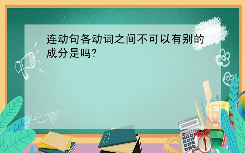 连动句各动词之间不可以有别的成分是吗?