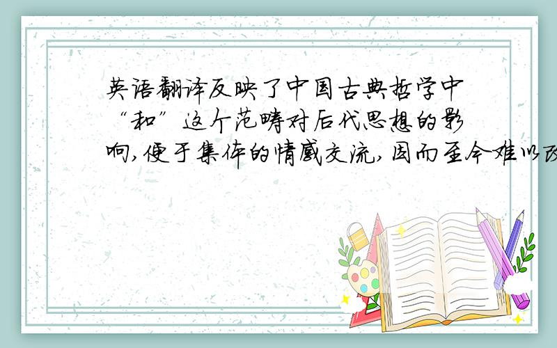 英语翻译反映了中国古典哲学中“和”这个范畴对后代思想的影响,便于集体的情感交流,因而至今难以改革