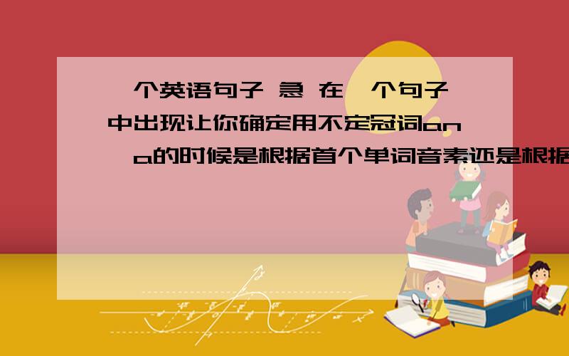 一个英语句子 急 在一个句子中出现让你确定用不定冠词an、a的时候是根据首个单词音素还是根据后面修饰的名词音素?如：th