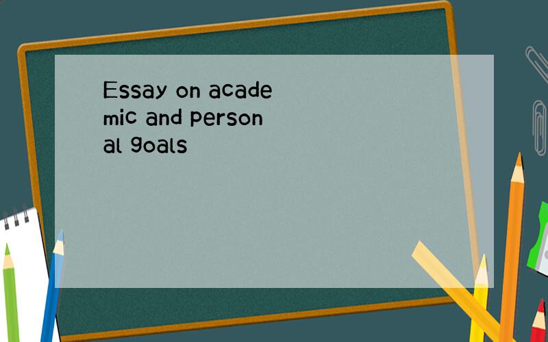 Essay on academic and personal goals