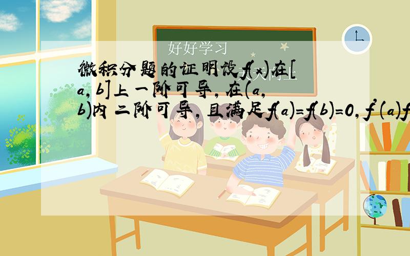 微积分题的证明设f(x)在[a,b]上一阶可导,在(a,b)内二阶可导,且满足f(a)=f(b)=0,f'(a)f'(b