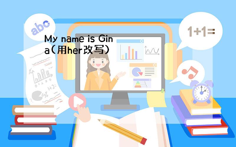 My name is Gina(用her改写）