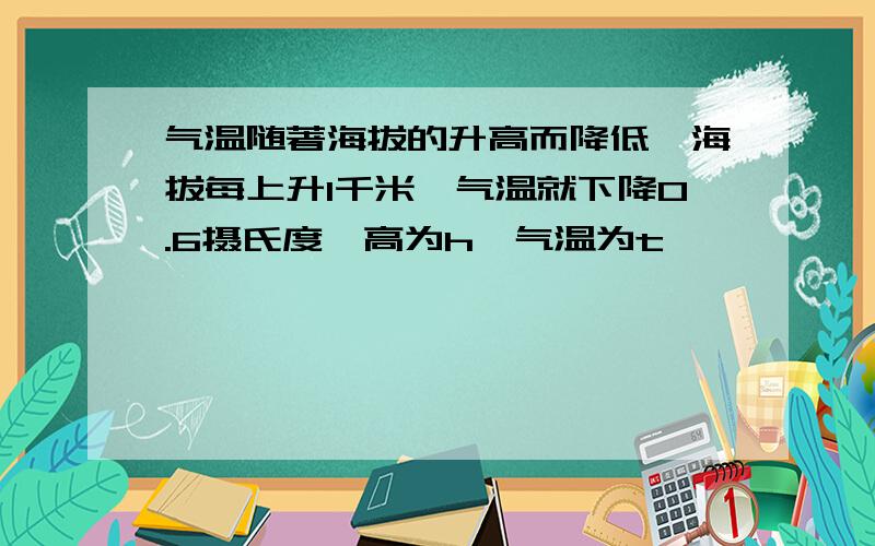 气温随著海拔的升高而降低,海拔每上升1千米,气温就下降0.6摄氏度,高为h,气温为t