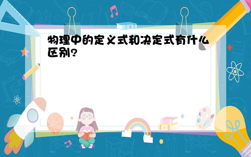 物理中的定义式和决定式有什么区别?