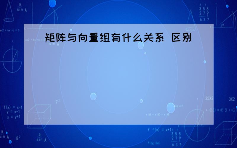 矩阵与向量组有什么关系 区别