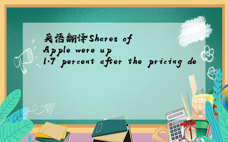 英语翻译Shares of Apple were up 1.7 percent after the pricing de