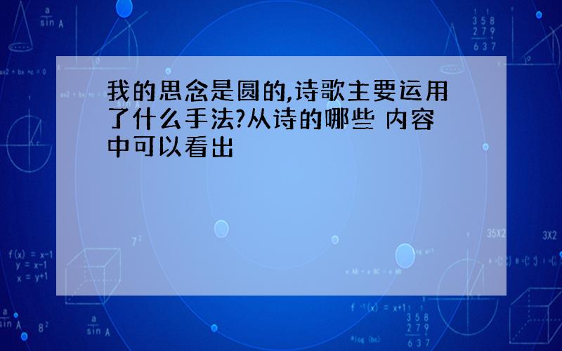 我的思念是圆的,诗歌主要运用了什么手法?从诗的哪些 内容中可以看出