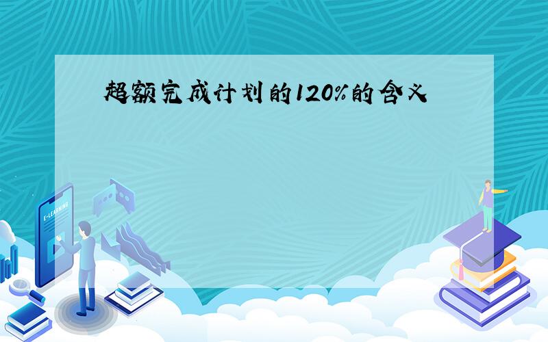 超额完成计划的120%的含义