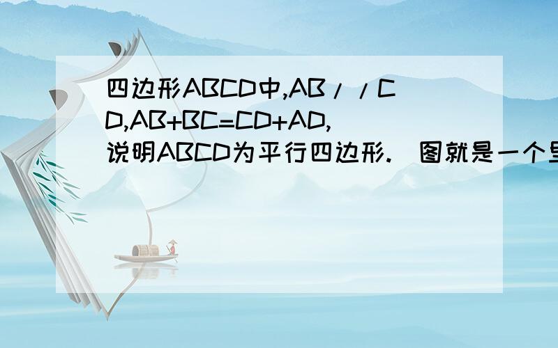 四边形ABCD中,AB//CD,AB+BC=CD+AD,说明ABCD为平行四边形.（图就是一个里