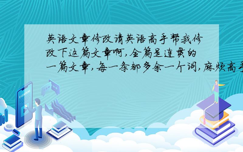 英语文章修改请英语高手帮我修改下这篇文章啊,全篇是连贯的一篇文章,每一条都多余一个词,麻烦高手帮我改下,越快越好,1、s