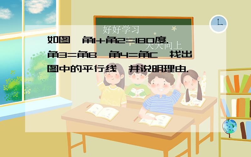 如图,角1+角2=180度.角3=角B,角4=角C,找出图中的平行线,并说明理由.